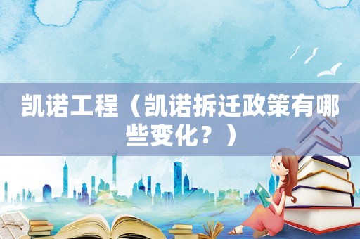 凱諾工程（凱諾拆遷政策有哪些變化？）