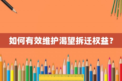 如何有效維護渴望拆遷權(quán)益？