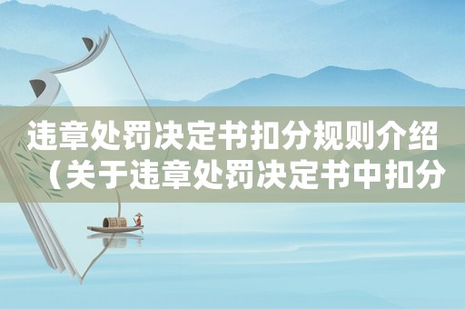違章處罰決定書扣分規則介紹（關于違章處罰決定書中扣分的詳細解釋）