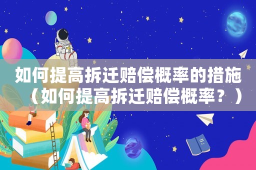 如何提高拆遷賠償概率的措施（如何提高拆遷賠償概率？）