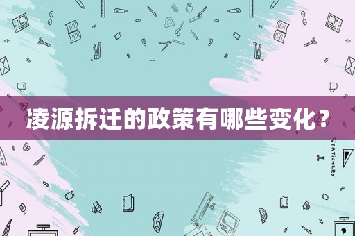 凌源拆遷的政策有哪些變化？