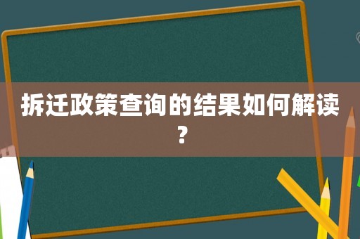 拆遷政策查詢的結(jié)果如何解讀？