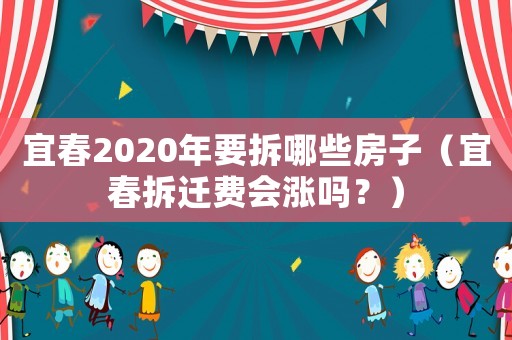 宜春2020年要拆哪些房子（宜春拆遷費會漲嗎？）