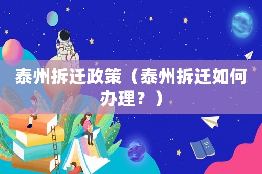 泰州拆遷政策（泰州拆遷如何辦理？）