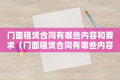 門面租賃合同有哪些內容和要求（門面租賃合同有哪些內容？）