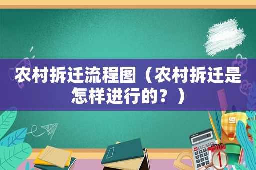 農村拆遷流程圖（農村拆遷是怎樣進行的？）