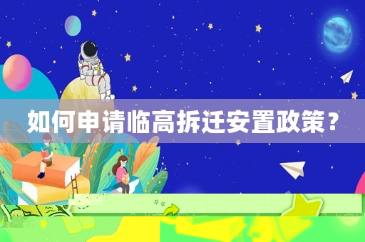 如何申請臨高拆遷安置政策？