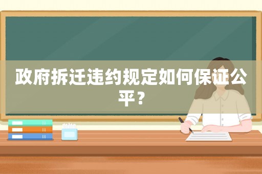 政府拆遷違約規定如何保證公平？