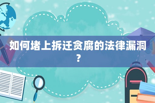 如何堵上拆遷貪腐的法律漏洞？