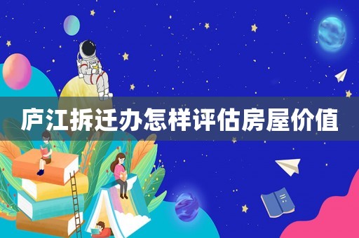 廬江拆遷辦怎樣評估房屋價值