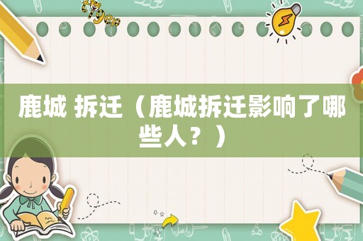 鹿城 拆遷（鹿城拆遷影響了哪些人？）