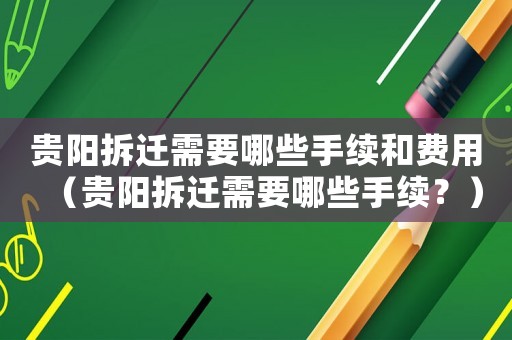 貴陽拆遷需要哪些手續(xù)和費用（貴陽拆遷需要哪些手續(xù)？）