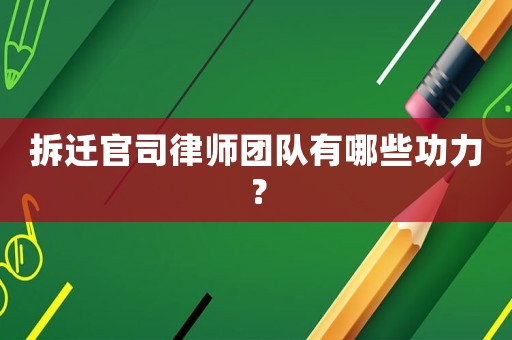 拆遷官司律師團(tuán)隊(duì)有哪些功力？