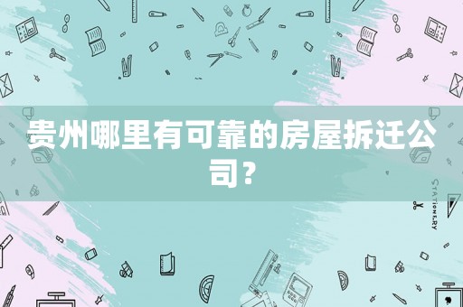 貴州哪里有可靠的房屋拆遷公司？