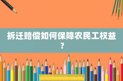 拆遷賠償如何保障農民工權益？