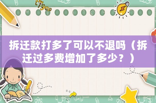 拆遷款打多了可以不退嗎（拆遷過多費增加了多少？）