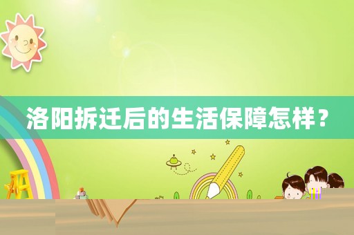 洛陽拆遷后的生活保障怎樣？