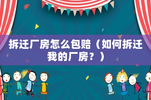 拆遷廠房怎么包賠（如何拆遷我的廠房？）