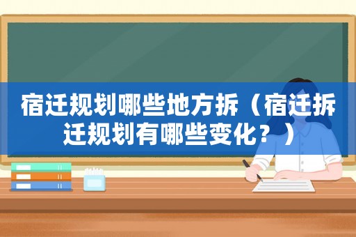 宿遷規劃哪些地方拆（宿遷拆遷規劃有哪些變化？）