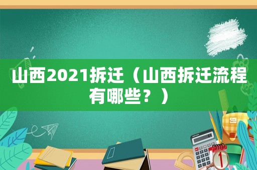 山西2021拆遷（山西拆遷流程有哪些？）