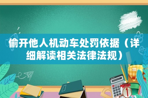 偷開他人機(jī)動車處罰依據(jù)（詳細(xì)解讀相關(guān)法律法規(guī)）