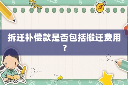 拆遷補償款是否包括搬遷費用？