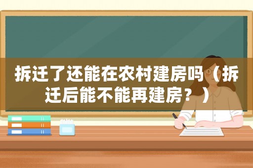 拆遷了還能在農村建房嗎（拆遷后能不能再建房？）