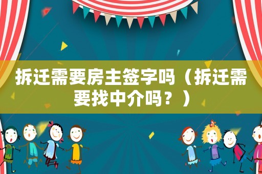 拆遷需要房主簽字嗎（拆遷需要找中介嗎？）