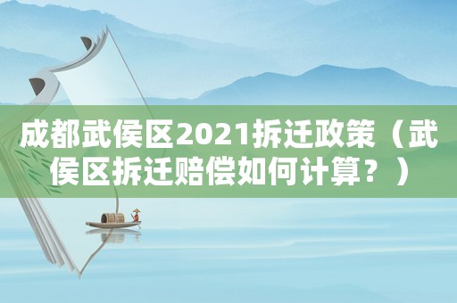 成都武侯區2021拆遷政策（武侯區拆遷賠償如何計算？）