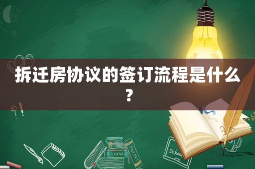 拆遷房協議的簽訂流程是什么？