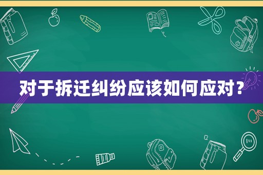 對于拆遷糾紛應該如何應對？