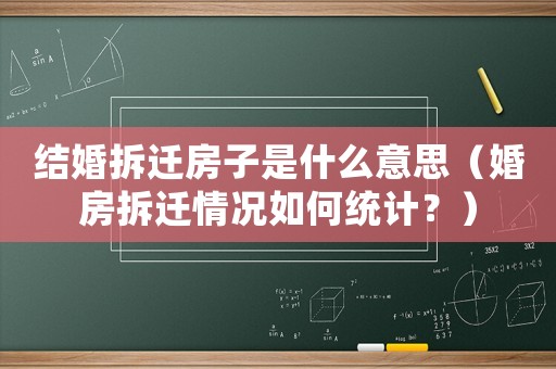 結婚拆遷房子是什么意思（婚房拆遷情況如何統計？）
