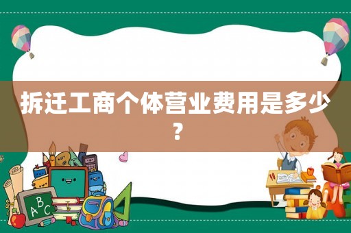 拆遷工商個體營業費用是多少？