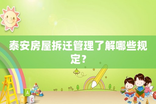 泰安房屋拆遷管理了解哪些規(guī)定？