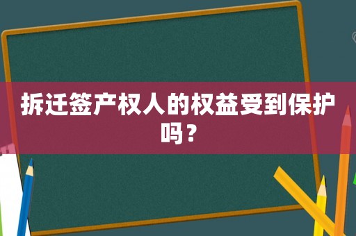 拆遷簽產(chǎn)權(quán)人的權(quán)益受到保護(hù)嗎？