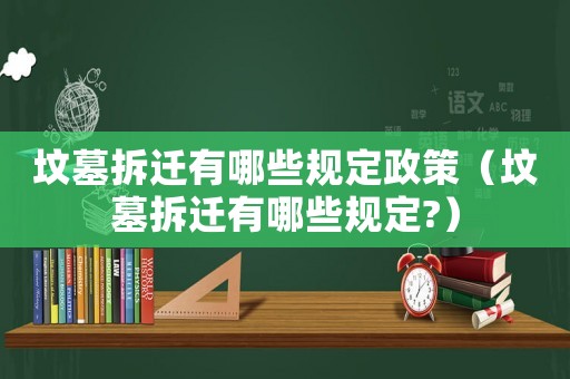 墳墓拆遷有哪些規定政策（墳墓拆遷有哪些規定?）