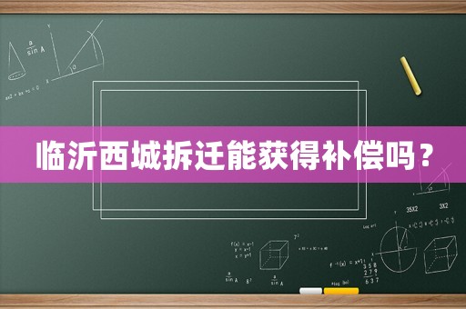 臨沂西城拆遷能獲得補(bǔ)償嗎？