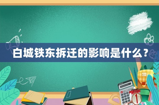 白城鐵東拆遷的影響是什么？
