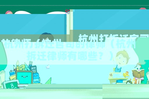 杭州打拆遷官司的律師（杭州拆遷律師有哪些？）