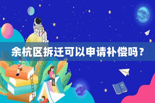 余杭區拆遷可以申請補償嗎？