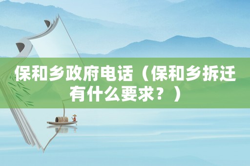保和鄉政府電話（保和鄉拆遷有什么要求？）