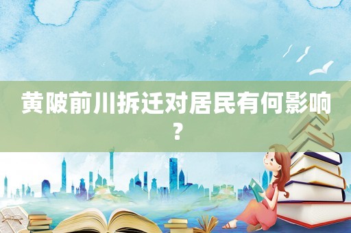 黃陂前川拆遷對居民有何影響？