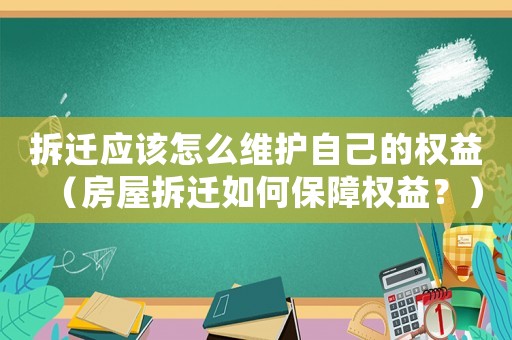 拆遷應(yīng)該怎么維護(hù)自己的權(quán)益（房屋拆遷如何保障權(quán)益？）