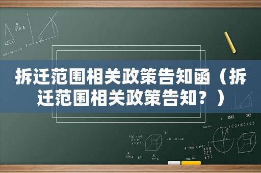 拆遷范圍相關政策告知函（拆遷范圍相關政策告知？）