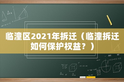 臨潼區2021年拆遷（臨潼拆遷如何保護權益？）