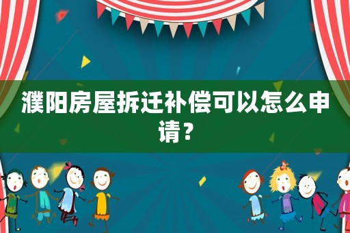 濮陽房屋拆遷補償可以怎么申請？