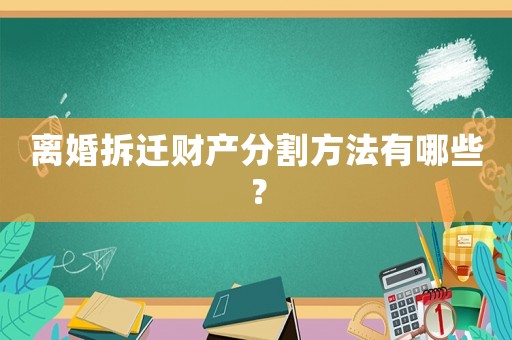 離婚拆遷財產分割方法有哪些？