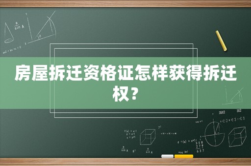 房屋拆遷資格證怎樣獲得拆遷權？