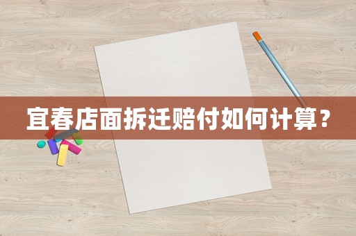 宜春店面拆遷賠付如何計(jì)算？
