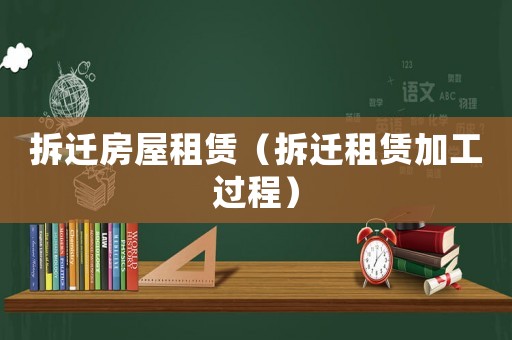 拆遷房屋租賃（拆遷租賃加工過程）